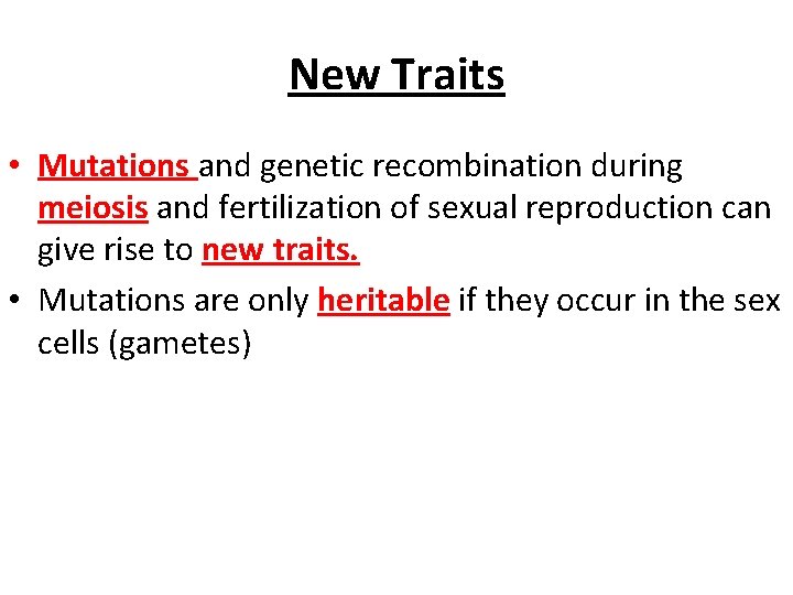 New Traits • Mutations and genetic recombination during meiosis and fertilization of sexual reproduction