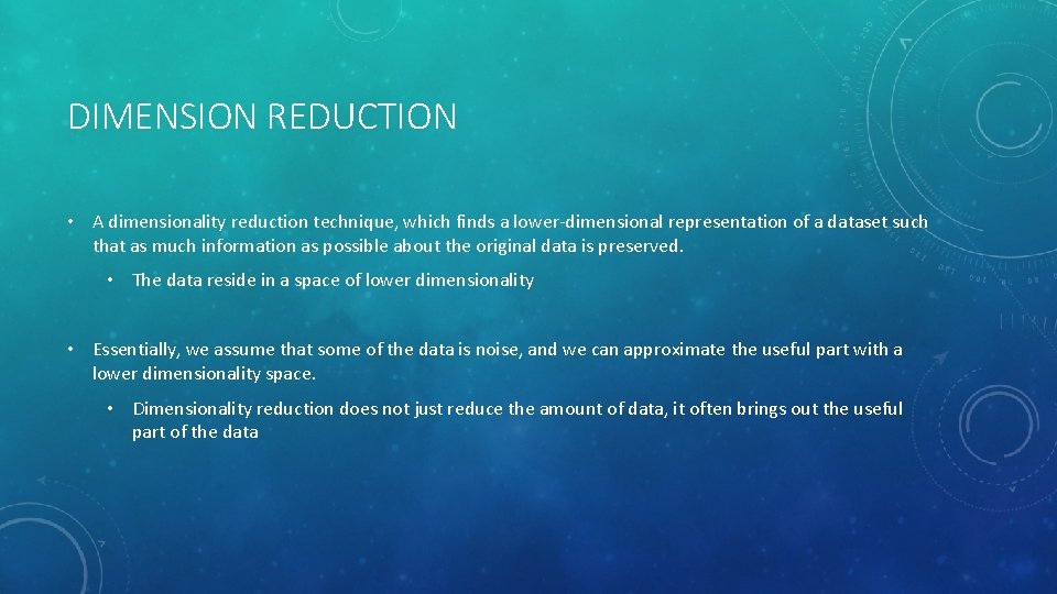 DIMENSION REDUCTION • A dimensionality reduction technique, which finds a lower-dimensional representation of a