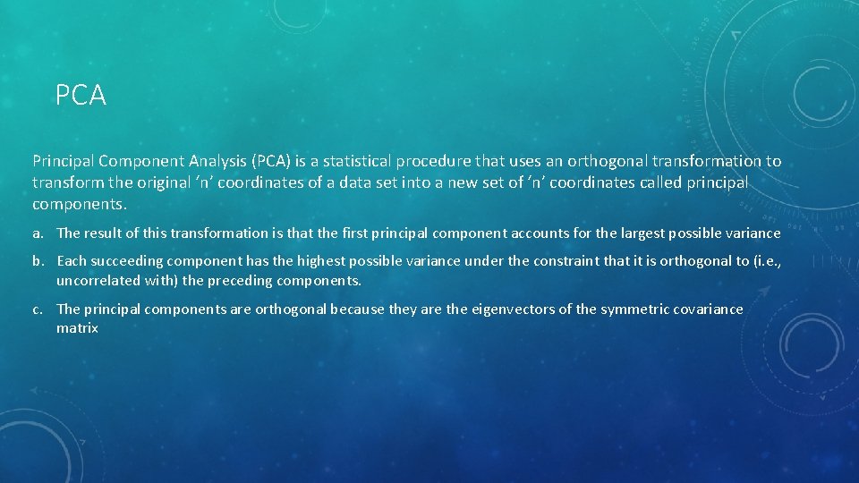 PCA Principal Component Analysis (PCA) is a statistical procedure that uses an orthogonal transformation