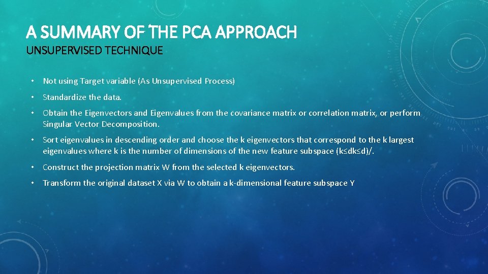 A SUMMARY OF THE PCA APPROACH UNSUPERVISED TECHNIQUE • Not using Target variable (As