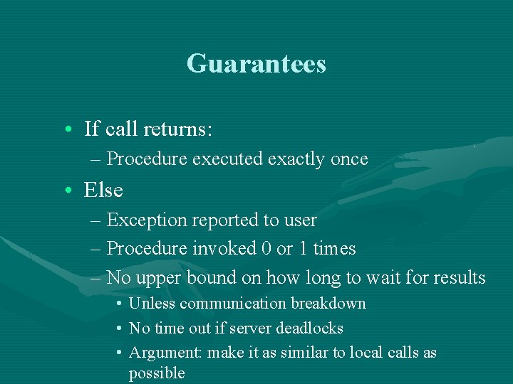 Guarantees • If call returns: – Procedure executed exactly once • Else – Exception