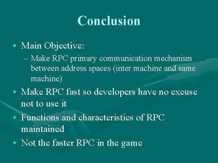 Conclusion • Main Objective: – Make RPC primary communication mechanism between address spaces (inter