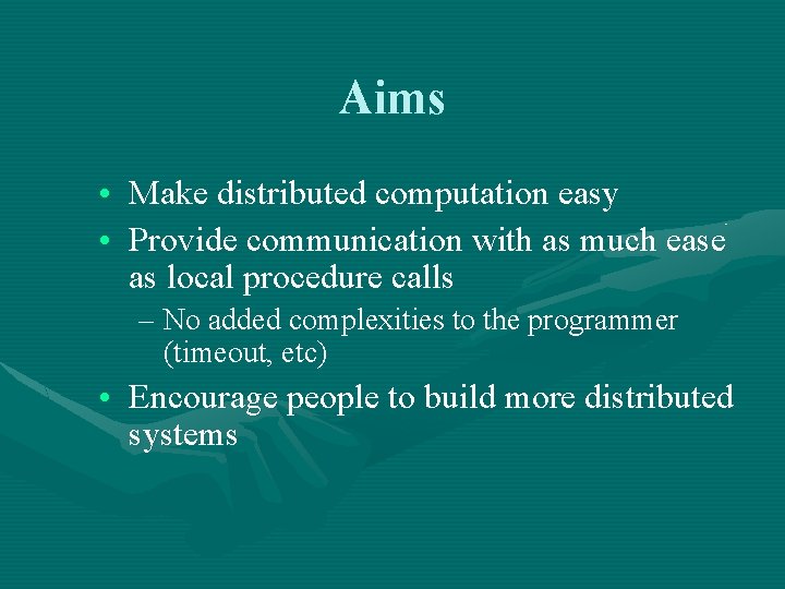 Aims • Make distributed computation easy • Provide communication with as much ease as