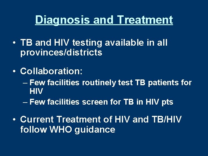Diagnosis and Treatment • TB and HIV testing available in all provinces/districts • Collaboration: