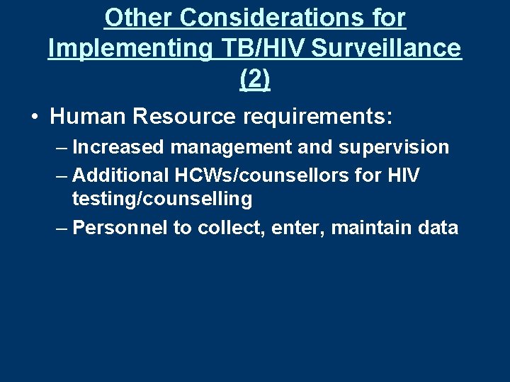 Other Considerations for Implementing TB/HIV Surveillance (2) • Human Resource requirements: – Increased management