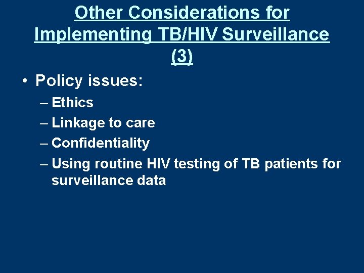 Other Considerations for Implementing TB/HIV Surveillance (3) • Policy issues: – Ethics – Linkage