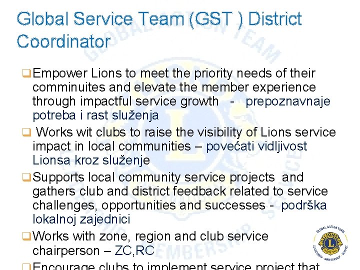 Global Service Team (GST ) District Coordinator q Empower Lions to meet the priority