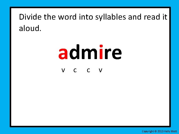 Divide the word into syllables and read it aloud. admire v c c v Divide the word into syllables and read it aloud. admire v c c v