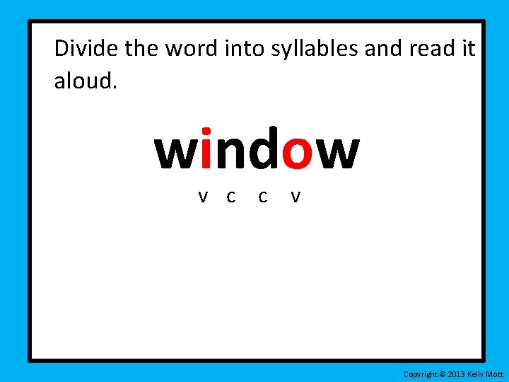 Divide the word into syllables and read it aloud. window v c c v Divide the word into syllables and read it aloud. window v c c v