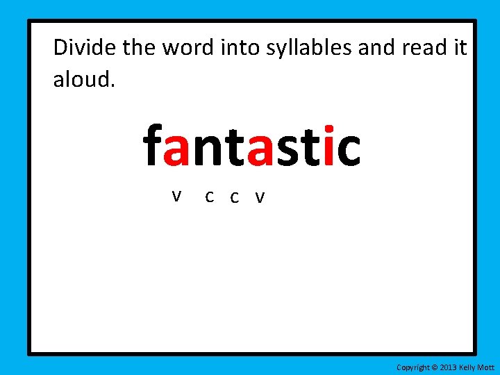 Divide the word into syllables and read it aloud. fantastic v c c v Divide the word into syllables and read it aloud. fantastic v c c v