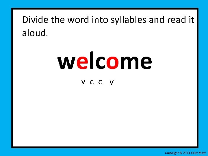 Divide the word into syllables and read it aloud. welcome v c c v Divide the word into syllables and read it aloud. welcome v c c v