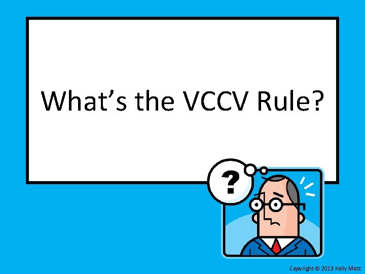 What’s the VCCV Rule? Copyright © 2013 Kelly Mott What’s the VCCV Rule? Copyright © 2013 Kelly Mott