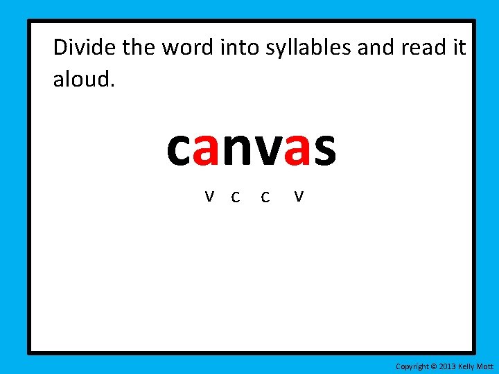 Divide the word into syllables and read it aloud. canvas v c c v Divide the word into syllables and read it aloud. canvas v c c v