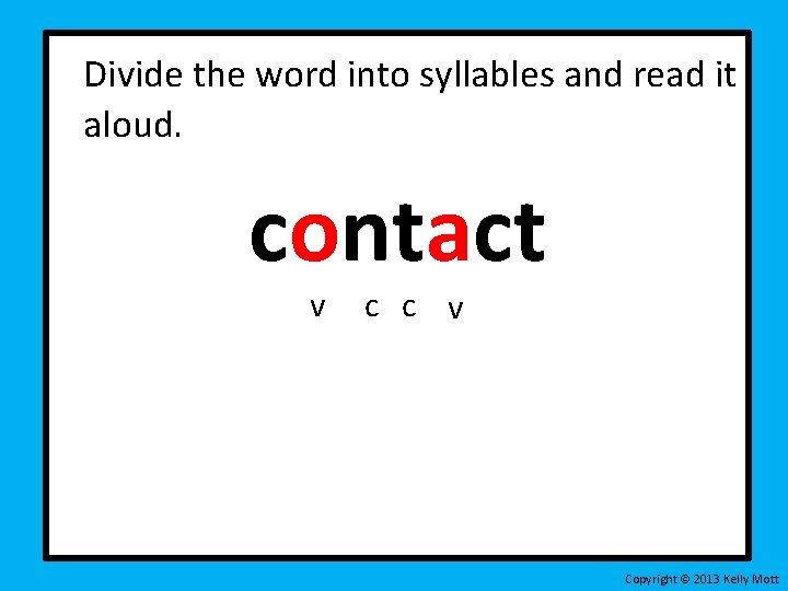 Divide the word into syllables and read it aloud. contact v c c v Divide the word into syllables and read it aloud. contact v c c v