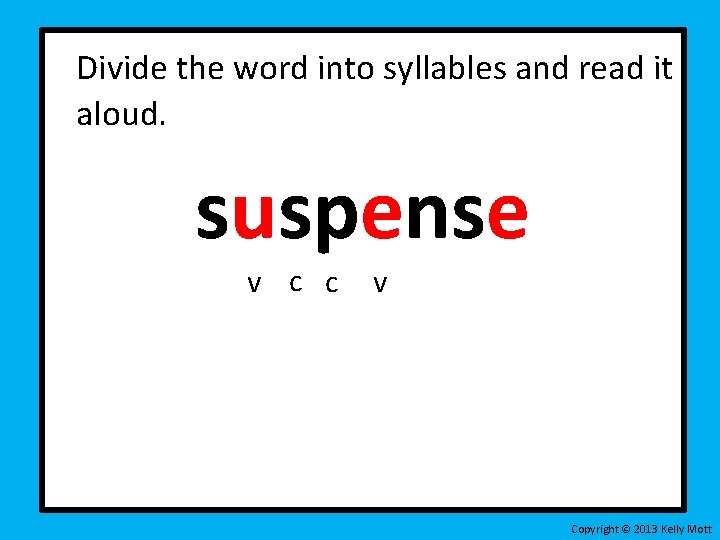 Divide the word into syllables and read it aloud. suspense v c c v Divide the word into syllables and read it aloud. suspense v c c v