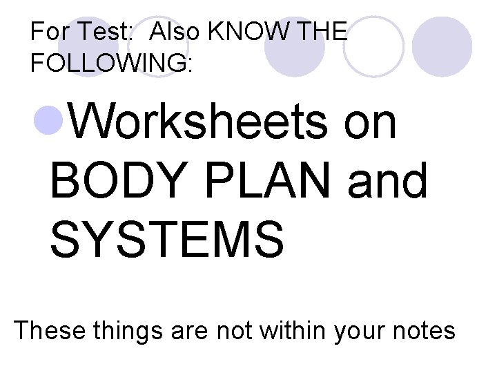 For Test: Also KNOW THE FOLLOWING: l. Worksheets on BODY PLAN and SYSTEMS These