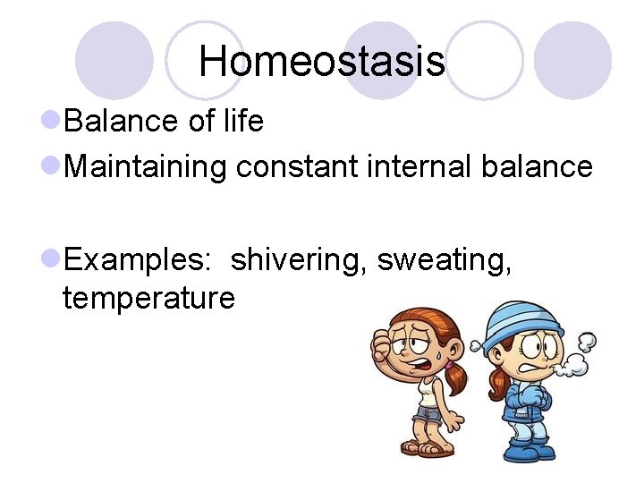 Homeostasis l. Balance of life l. Maintaining constant internal balance l. Examples: shivering, sweating,