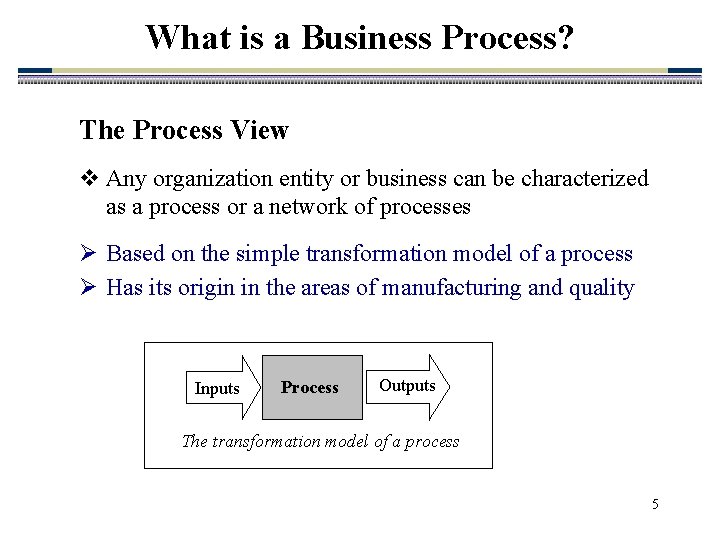 What is a Business Process? The Process View v Any organization entity or business What is a Business Process? The Process View v Any organization entity or business