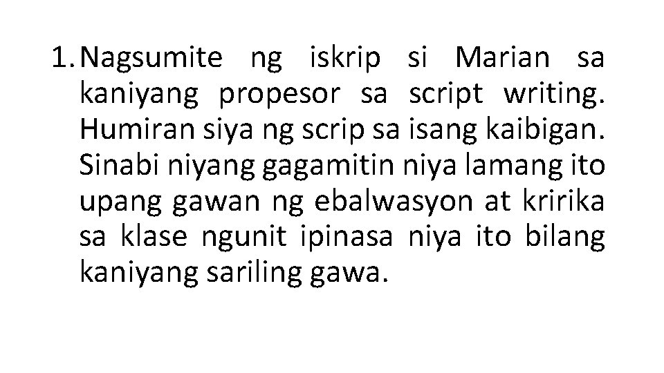 1. Nagsumite ng iskrip si Marian sa kaniyang propesor sa script writing. Humiran siya