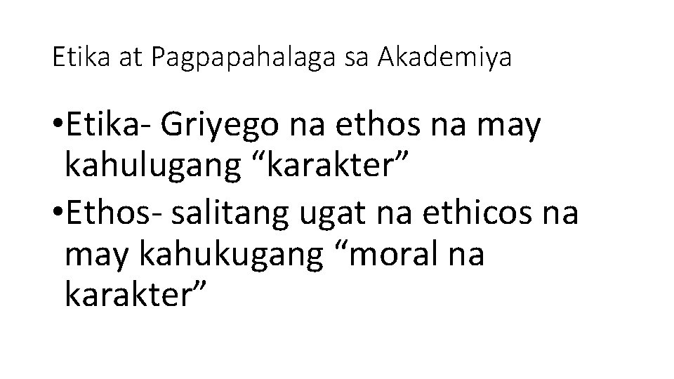 Etika at Pagpapahalaga sa Akademiya • Etika- Griyego na ethos na may kahulugang “karakter”