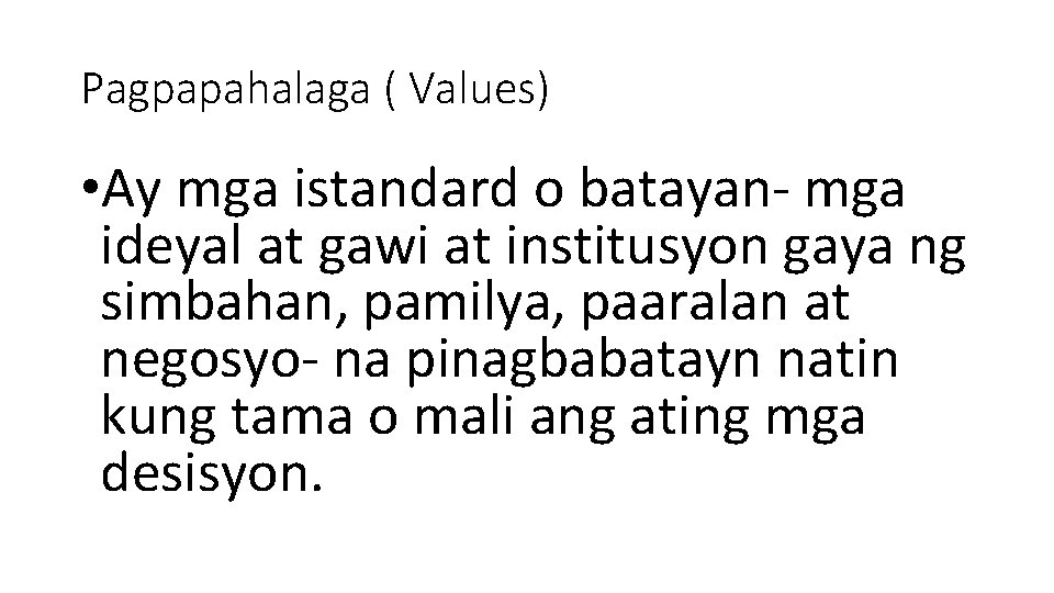 Pagpapahalaga ( Values) • Ay mga istandard o batayan- mga ideyal at gawi at