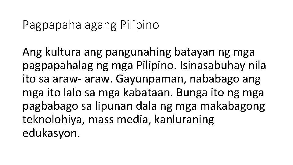 Pagpapahalagang Pilipino Ang kultura ang pangunahing batayan ng mga pagpapahalag ng mga Pilipino. Isinasabuhay