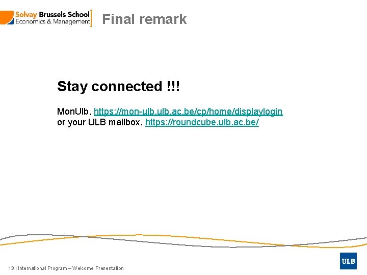 Final remark Stay connected !!! Mon. Ulb, https: //mon-ulb. ac. be/cp/home/displaylogin or your ULB