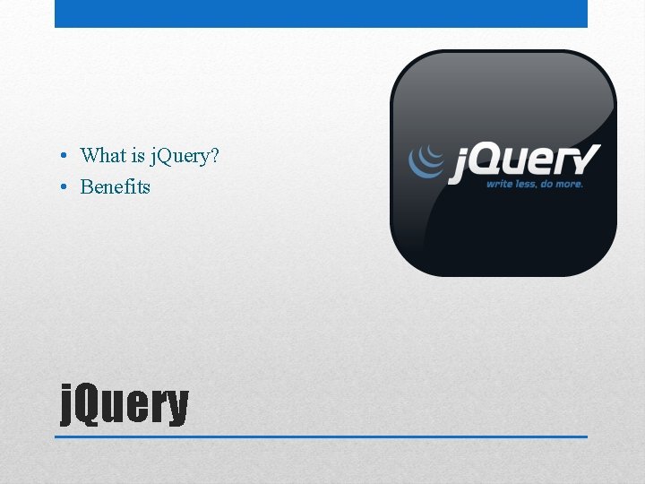  • What is j. Query? • Benefits j. Query 