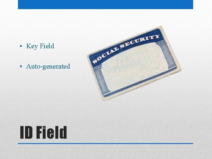  • Key Field • Auto-generated ID Field 