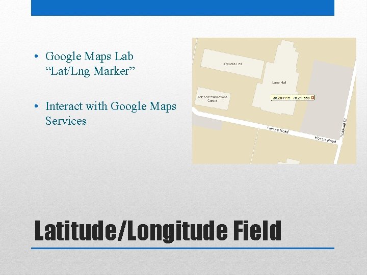  • Google Maps Lab “Lat/Lng Marker” • Interact with Google Maps Services Latitude/Longitude