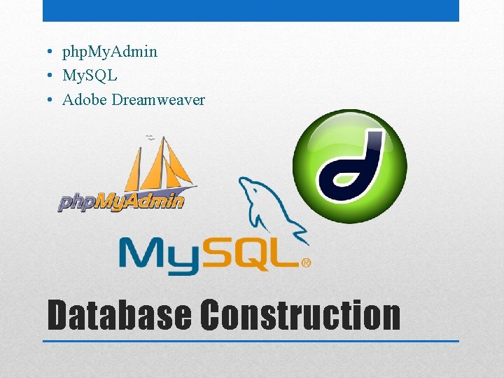  • php. My. Admin • My. SQL • Adobe Dreamweaver Database Construction 