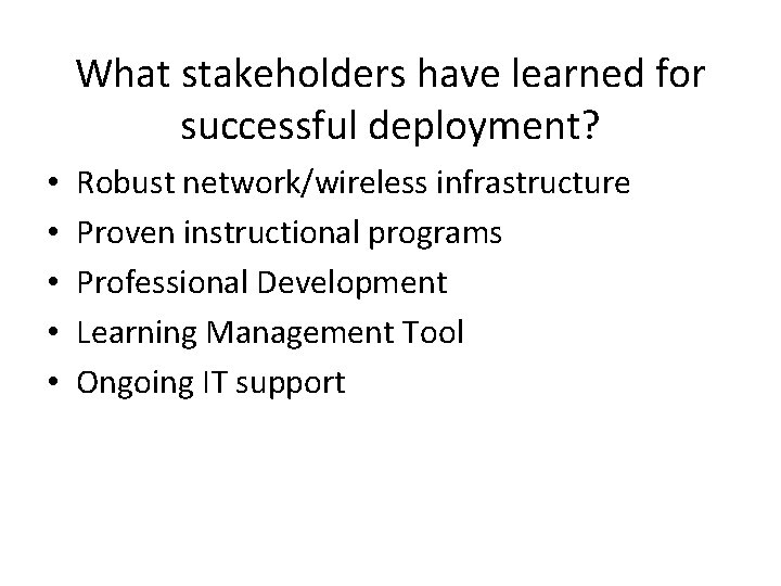 What stakeholders have learned for successful deployment? • • • Robust network/wireless infrastructure Proven
