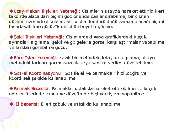  Uzay-Mekan İlişkileri Yeteneği: Cisimlerin uzayda hareket ettirildikleri takdirde alacakları biçimi göz önünde canlandırabilme,