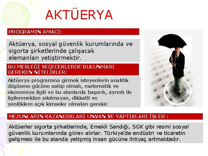 AKTÜERYA PROGRAMIN AMACI: Aktüerya, sosyal güvenlik kurumlarında ve sigorta şirketlerinde çalışacak elemanları yetiştirmektir. BU