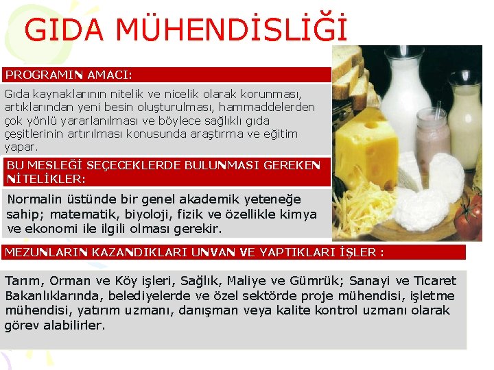 GIDA MÜHENDİSLİĞİ PROGRAMIN AMACI: Gıda kaynaklarının nitelik ve nicelik olarak korunması, artıklarından yeni besin