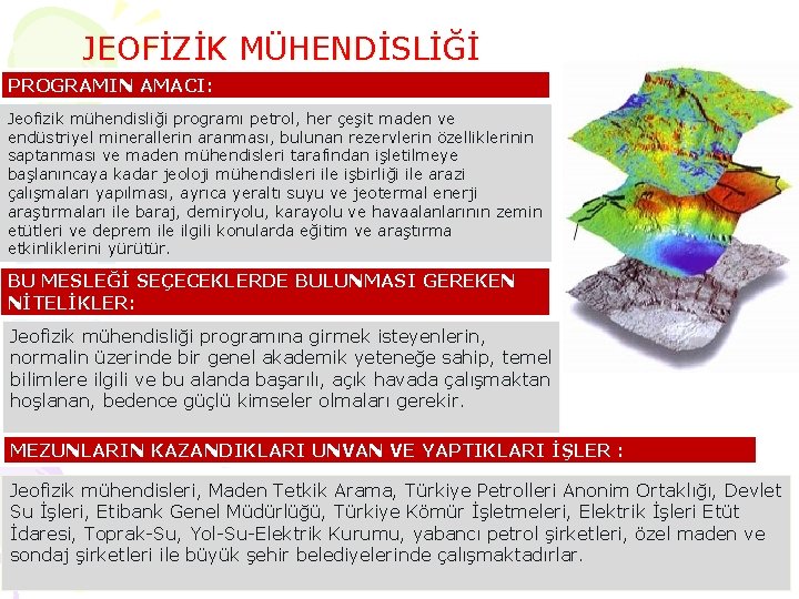JEOFİZİK MÜHENDİSLİĞİ PROGRAMIN AMACI: Jeofizik mühendisliği programı petrol, her çeşit maden ve endüstriyel minerallerin