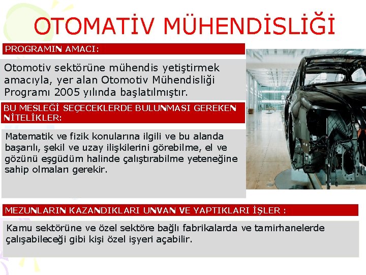 OTOMATİV MÜHENDİSLİĞİ PROGRAMIN AMACI: Otomotiv sektörüne mühendis yetiştirmek amacıyla, yer alan Otomotiv Mühendisliği Programı