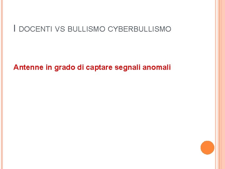 I DOCENTI VS BULLISMO CYBERBULLISMO Antenne in grado di captare segnali anomali 