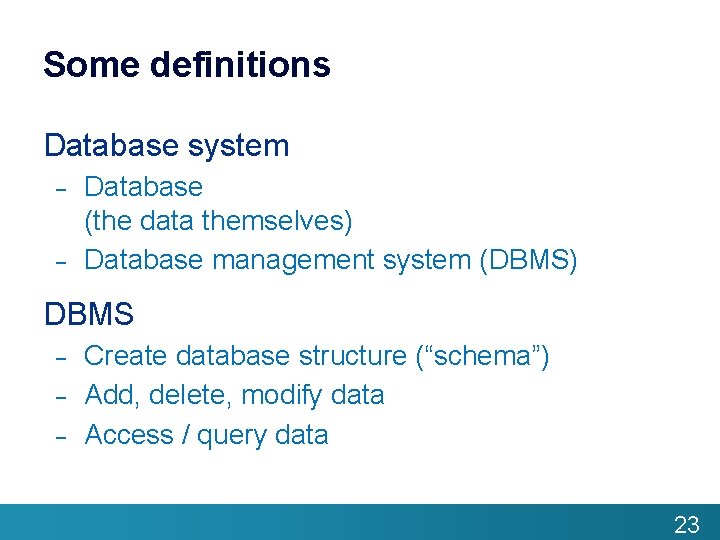 Some definitions Database system – – Database (the data themselves) Database management system (DBMS)