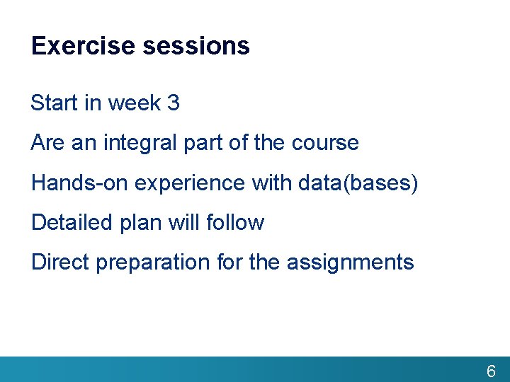 Exercise sessions Start in week 3 Are an integral part of the course Hands-on