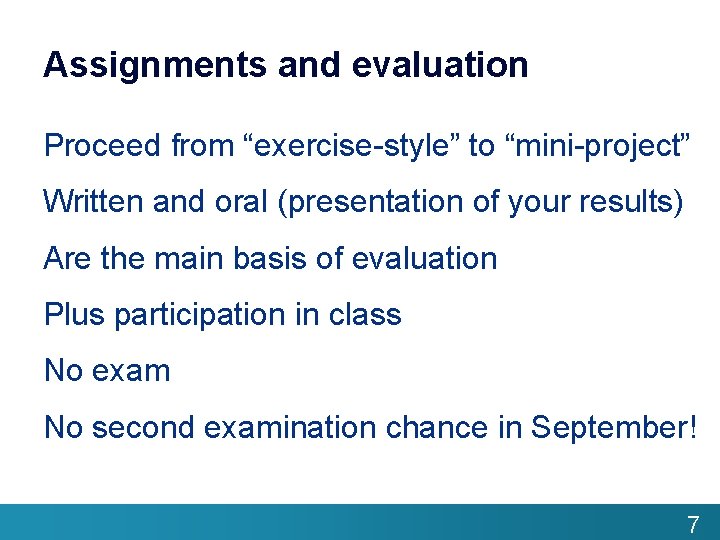 Assignments and evaluation Proceed from “exercise-style” to “mini-project” Written and oral (presentation of your