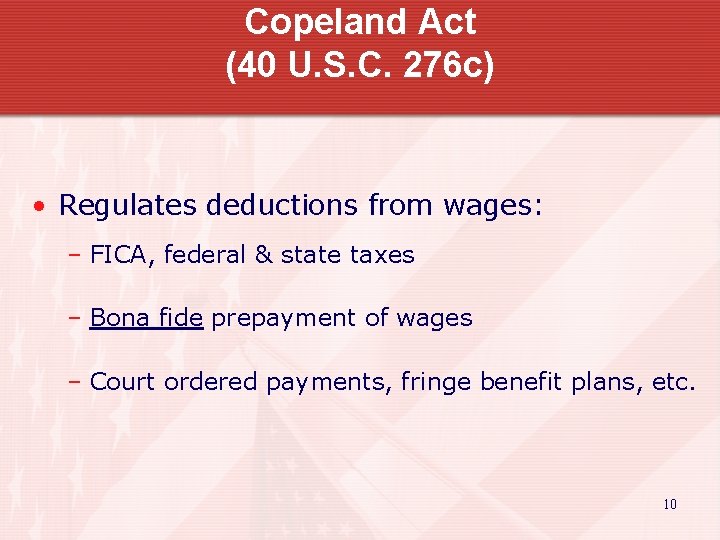 Copeland Act (40 U. S. C. 276 c) • Regulates deductions from wages: –