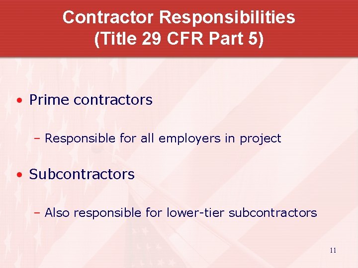 Contractor Responsibilities (Title 29 CFR Part 5) • Prime contractors – Responsible for all