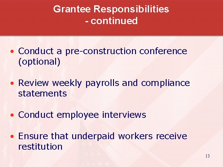 Grantee Responsibilities - continued • Conduct a pre-construction conference (optional) • Review weekly payrolls