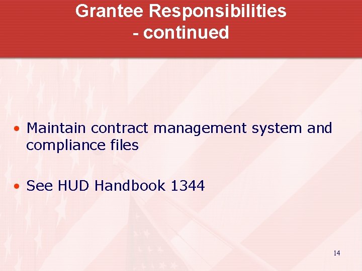 Grantee Responsibilities - continued • Maintain contract management system and compliance files • See