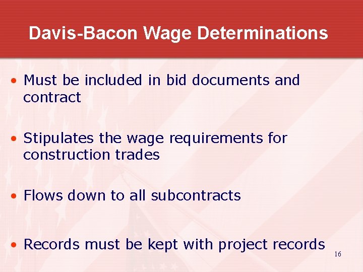 Davis-Bacon Wage Determinations • Must be included in bid documents and contract • Stipulates