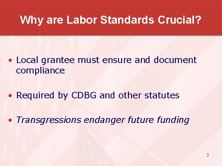 Why are Labor Standards Crucial? • Local grantee must ensure and document compliance •