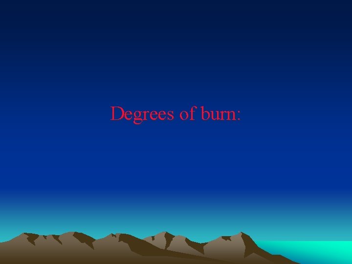 Degrees of burn: 