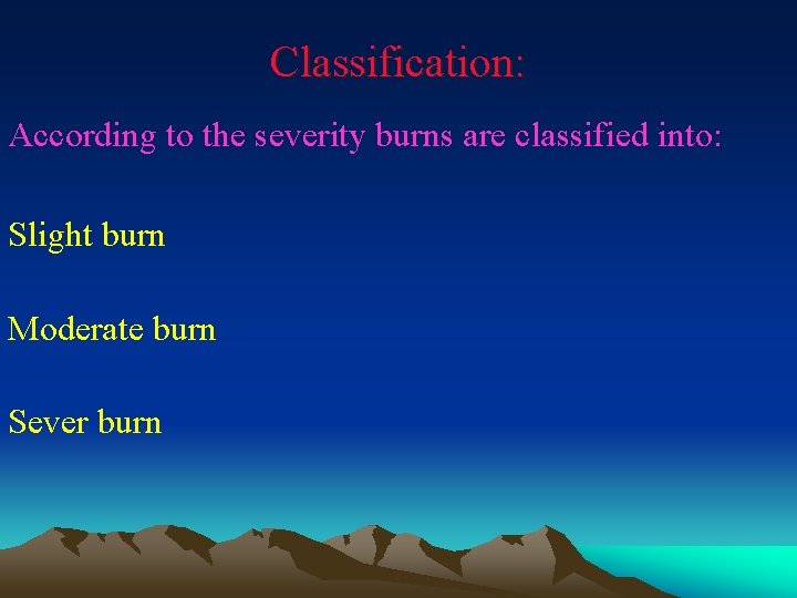 Classification: According to the severity burns are classified into: Slight burn Moderate burn Sever