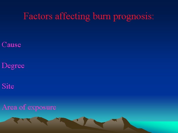 Factors affecting burn prognosis: Cause Degree Site Area of exposure 